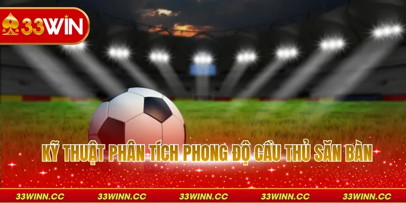 Kỹ thuật phân tích phong độ cầu thủ săn bàn