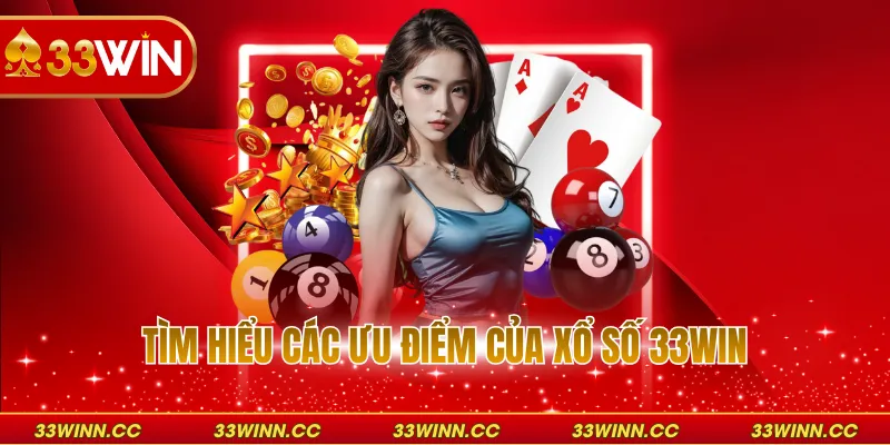 Tìm hiểu các ưu điểm của xổ số 33WIN